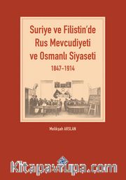 Suriye ve Filistin'de Rus Mevcudiyeti ve Osmanlı Siyaseti (1847-1914)