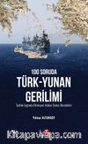 100 Soruda Türk-Yunan Gerilimi &  Tarihin Işığında Bitmeyen Adalar Denizi Meseleleri