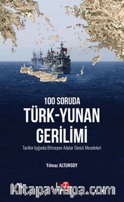 100 Soruda Türk-Yunan Gerilimi <br />  Tarihin Işığında Bitmeyen Adalar Denizi Meseleleri