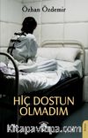 Hiç Dostun Olmadım