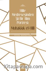 Hille Medresesinden Şiî Bir Âlim Portresi: Muhakkık el-Hillî
