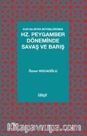 Kur’an-Siyer Bütünlüğünde Hz. Peygamber Döneminde Savaş ve Barış