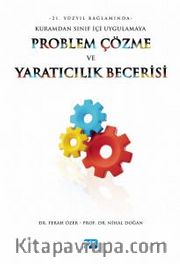 Problem Çözme ve Yaratıcılık Becerisi <br /> 21. Yüzyıl Bağlamında Kuramdan Sınıf İçi Uygulamaya 