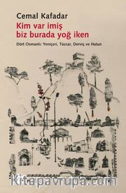 Kim Var İmiş Biz Burada Yoğ İken <br /> Dört Osmanlı: Yeniçeri, Tüccar, Derviş ve Hatun