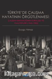 Türkiye’de Çalışma Hayatının Örgütlenmesi: Çalışma Bakanlığının Kuruluşu ve Faaliyetleri (1945‐1983)