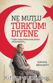 Ne Mutlu Türk’üm Diyene <br /> Türk-Müslüman Kimliğinin Müzakeresi