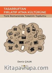 Tasarruftan Fırlatıp Atma Kültürüne <br /> Türk Romanında Tüketim Toplumu