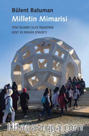 Milletin Mimarisi <br /> Yeni İslamcı Ulus İnşasının Kent ve Mekan Siyaseti