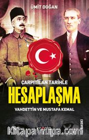 Çarpıtılan Tarihle Hesaplaşma <br /> Vahdettin ve Mustafa Kemal