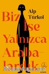 Biz İse Yalnızca Arabalardık