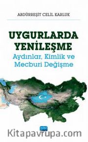 Uygurlarda Yenileşme <br /> Aydınlar, Kimlik ve Mecburi Değişme