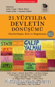 21. Yüzyılda Devletin Dönüşümü <br /> Otoriterleşme, Kriz ve Hegemonya - Galip Yalman'a Armağan