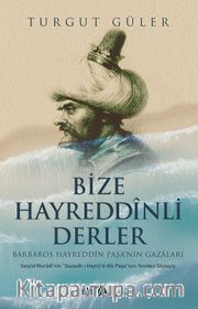 Bize Hayreddînli Derler <br /> Barbaros Hayreddîn Paşa’nın Gazaları