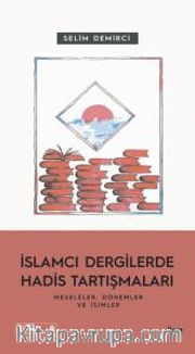 İslamcı Dergilerde Hadis Tartışmaları <br /> Meseleler Dönemler ve İsimler