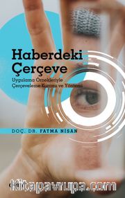 Haberdeki Çerçeve <br /> Uygulama Örnekleriyle Çerçeveleme Kuramı ve Yöntemi