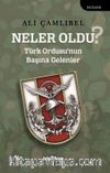 Neler Oldu? & Türk Ordusu’nun Başına Gelenler