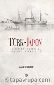 Türk - Japon İlişkileri Tarihi ve Ertuğrul Firkateyni Özet