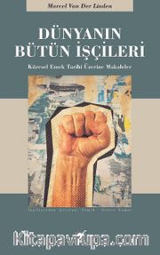 Dünyanın Bütün İşçileri <br /> Küresel Emek Tarihi Üzerine Makaleler