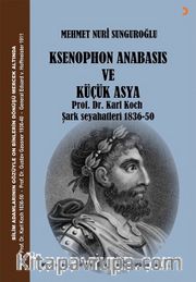 Ksenophon Anabasis ve Küçük Asya <br /> Prof. Dr. Karl Koch Şark Seyahatleri 1836-50