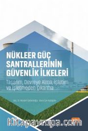 Nükleer Güç Santrallerinin Güvenlik İlkeleri <br /> Tasarım, Devreye Alma, İşletim ve İşletmeden Çıkarma