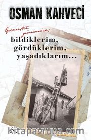 Geçmişten Günümüze <br /> Bildiklerim, Gördüklerim, Yaşadıklarım