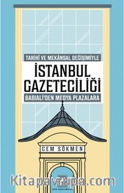 İstanbul Gazeteciliği <br /> Tarihî ve Mekansal Değişimiyle  Babıali'den Medya Plazalarına