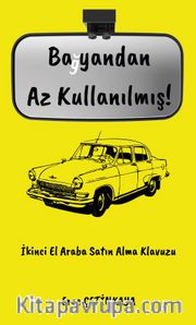 Bayandan Az Kullanılmış! <br /> İkince El Araba Satın Alma Kılavuzu  (Türkiye’de İkinci El Araba Satin Almanın Teknik Ve Sosyolojik İncelenmesi)