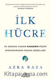 İlk Hücre: Ve Sonuna Kadar Kanserin Peşini Birakmamanın İnsana Bedelleri