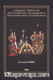 Cumhuriyet Dönemi'nde Destan Öğretimi, Oğuznameler ve Hasan Basri Gocul'un Oğuzlama'sı