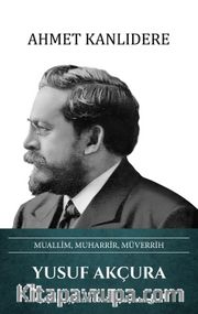 Yusuf Akçura Muallim, Muharrir, Müverrih 