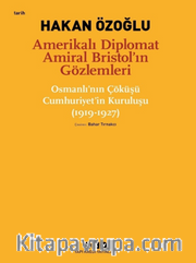 Amerikalı Diplomat Amiral Bristol’ın Gözlemleri -Osmanlı’nın Çöküşü Cumhuriyet’in Kuruluşu (1919-1927) 