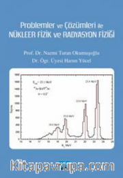 Problemler ve Çözümleri ile Nükleer Fizik ve Radyasyon Fiziği