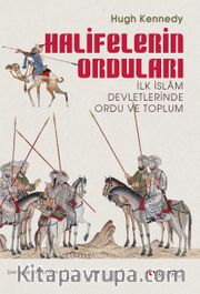 Halifelerin Orduları <br /> İlk İslam Devletlerinde Ordu ve Toplum