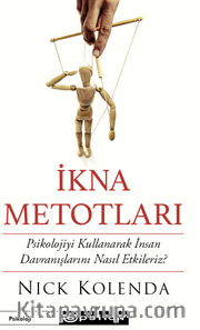 İkna Metotları  Psikolojiyi Kullanarak İnsan Davranışlarını Nasıl Etkileriz?