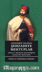 Gelenekçi Laladan Şehzadeye Mektuplar Sultan II. Mahmud’a Şehzadeliğinde Sunulan Bir Siyasetname