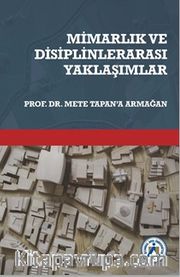 Mimarlık ve Disiplinlerarası Yaklaşımlar Prof.Dr. Mete Tapan’a Armağan