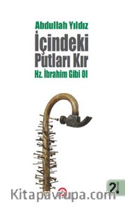 İçindeki Putları Kır <br /> Hz. İbrahim Gibi Ol