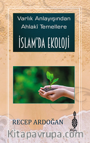 İslam’da Ekoloji / Varlık Anlayışından Ahlaki Temellere İslam’da Ekoloji