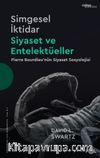 Simgesel İktidar, Siyaset ve Entelektüeller - Pierre Bourdieu’nün Siyaset Sosyolojisi