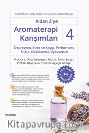 A’dan Z’ye Aromaterapi Karışımları - 4 Depresyon, Stres ve Kaygı,  Performans, Enerji, Odaklanma, Uykusuzluk