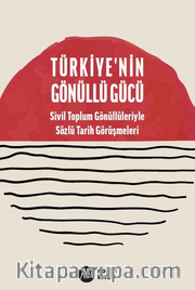 Türkiye'nin Gönüllü Gücü <br /> Sivil Toplum Gönüllüleriyle Sözlü Tarih Görüşmeleri