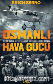 Osmanlı Hava Gücü /  Birinci Dünya Savaşı’nda Hava Gücü Komutanın Raporu