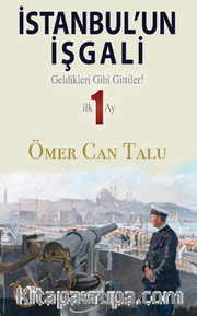 İstanbul'un İşgali / Geldikleri Gibi Gittiler! İlk 1 Ay