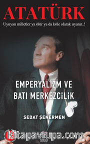 Ataürk Emperyalizm Ve Bati Merkezcilik / Uyuyan milletler ya ölür ya da köle olarak uyanır..!