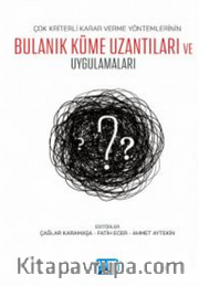 Çok Kriterli Karar Verme Yöntemlerinin Bulanık Küme Uzantıları ve Uygulamaları