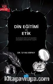Din Eğitimi Ve Etik - Bugünün Dini Tutumunda Geçmişin Din Eğitimi İzleri