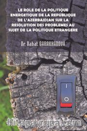 Le role de la politique energetique de la republique de l’Azerbaïdjan sur la resolution des problemes au sujet de la politique etrangere