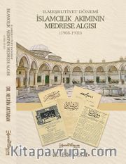 II. Meşrutiyet Dönemi İslamcılık Akımının Medrese Algısı (1908-1918
