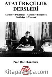 Atatürkçülük Dersleri <br /> Atatürkçe Düşünmek - Atatürkçe Hissetmek - Atatürkçe İş Yapmak