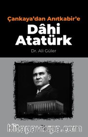 Çankaya’dan Anıtkabir’e Dahi Atatürk